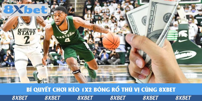 Bí quyết chơi kèo 1x2 bóng rổ thú vị cùng 8xbet